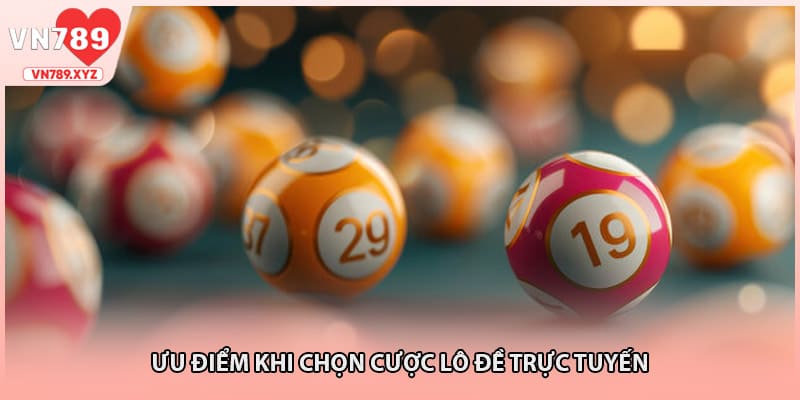 Ưu điểm khi chọn cược lô đề trực tuyến