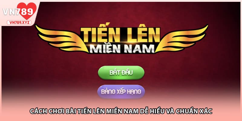 Cách Chơi Bài Tiến Lên Miền Nam Dễ Hiểu Và Chuẩn Xác