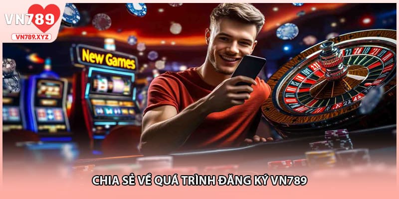 Chia sẻ về quá trình Đăng ký VN789