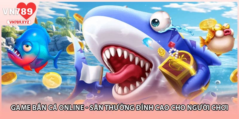 Game Bắn Cá Online - Săn Thưởng Đỉnh Cao Cho Người Chơi