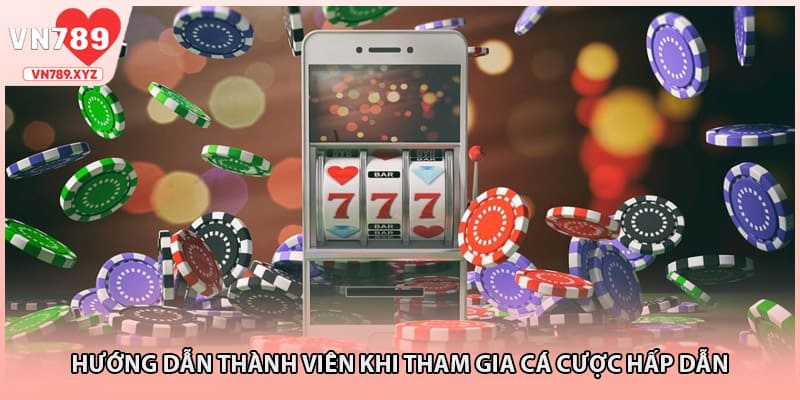 Hướng dẫn thành viên khi tham gia cá cược hấp dẫn