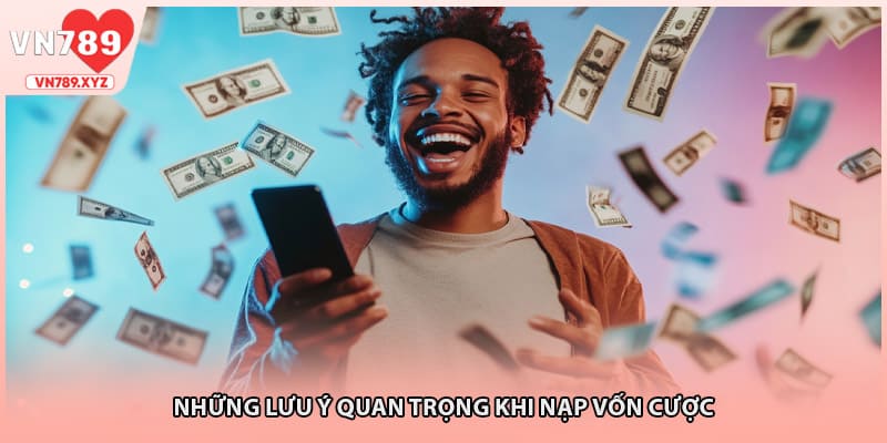 Những lưu ý quan trọng khi nạp vốn cược