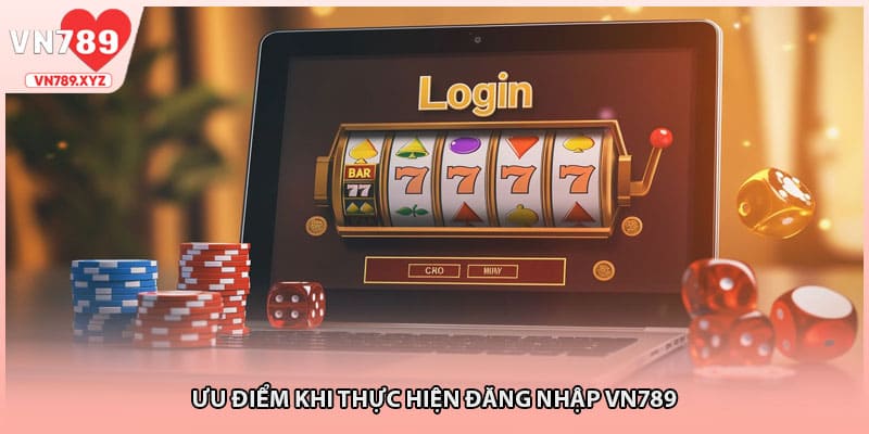Ưu điểm khi thực hiện đăng nhập VN789